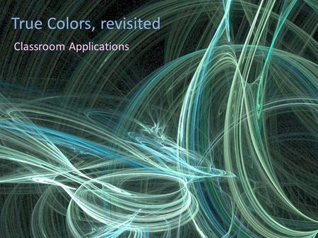 True Colors, revisited Classroom Applications. The Color Spectrum.