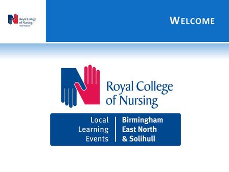 W ELCOME. Paul Vaughan, Regional Director, RCN West Midlands F IT FOR THE F UTURE : A MESSAGE FROM THE R OYAL C OLLEGE OF N URSING.