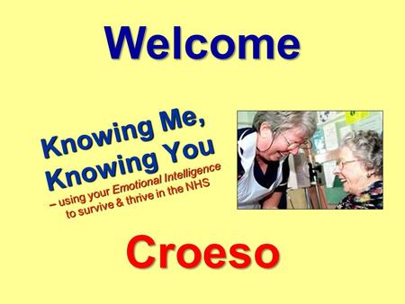 Knowing Me, Knowing You – using your Emotional Intelligence to survive & thrive in the NHS Welcome Croeso.