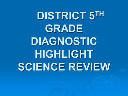 DISTRICT 5 TH GRADE DIAGNOSTIC HIGHLIGHT SCIENCE REVIEW.