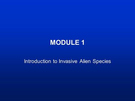 MODULE 1 Introduction to Invasive Alien Species. Introduction Invasive alien species harm: –the environment –the economy –people.