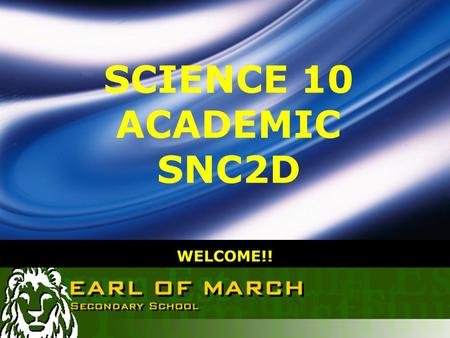 LOGO WELCOME!! SCIENCE 10 ACADEMIC SNC2D. Units/Strands: Earth and Space Science: Climate Change Biology: Cells, Tissues and Organs Physics: Optics Chemistry: