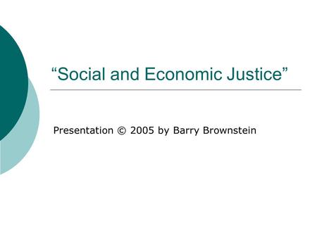 “Social and Economic Justice” Presentation © 2005 by Barry Brownstein.