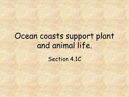 Ocean coasts support plant and animal life.