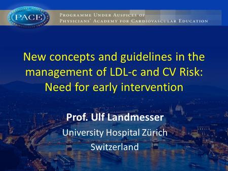 New concepts and guidelines in the management of LDL-c and CV Risk: Need for early intervention Prof. Ulf Landmesser University Hospital Zürich Switzerland.