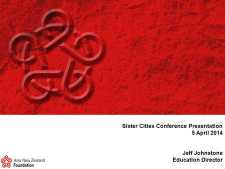 STRATEGIC PLAN 2013 Sister Cities Conference Presentation 5 April 2014 Jeff Johnstone Education Director.