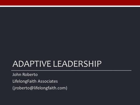ADAPTIVE LEADERSHIP John Roberto LifelongFaith Associates