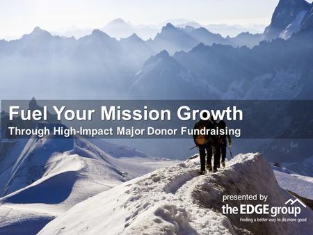 Fuel Your Mission Growth Through High-Impact Major Donor Fundraising presented by.