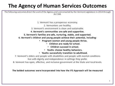 The Agency of Human Services Outcomes The following outcomes direct the work of the Agency and were enacted by the Vermont Legislature in 2014 through.