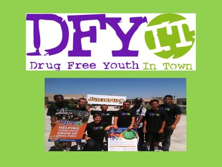 WHAT IS DFYIT? “DFYIT” (Drug Free Youth in Town) is a free, school-based, voluntary, anti-drug Club for high school teens. In DFYIT, teens thrive, drug.