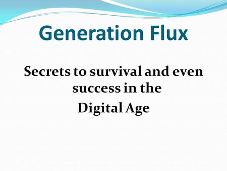 Generation Flux Secrets to survival and even success in the Digital Age.