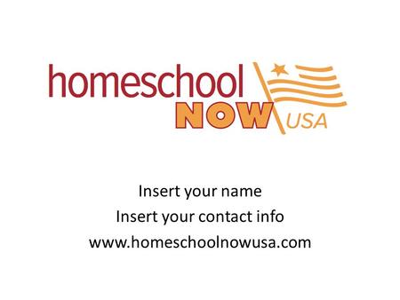 Insert your name Insert your contact info www.homeschoolnowusa.com.
