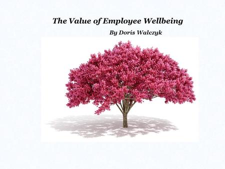 The Value of Employee Wellbeing By Doris Walczyk.