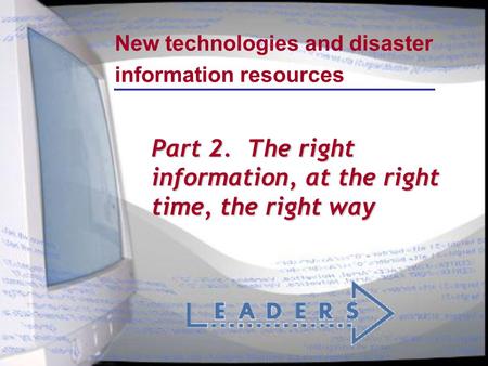 New technologies and disaster information resources Part 2. The right information, at the right time, the right way.