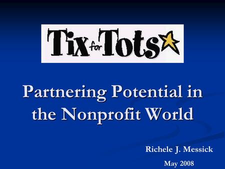 Partnering Potential in the Nonprofit World Richele J. Messick May 2008.