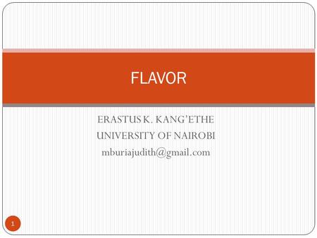 ERASTUS K. KANG’ETHE UNIVERSITY OF NAIROBI 1 FLAVOR.