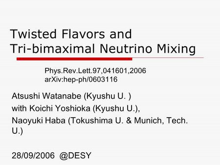 Twisted Flavors and Tri-bimaximal Neutrino Mixing Atsushi Watanabe (Kyushu U. ) with Koichi Yoshioka (Kyushu U.), Naoyuki Haba (Tokushima U. & Munich,