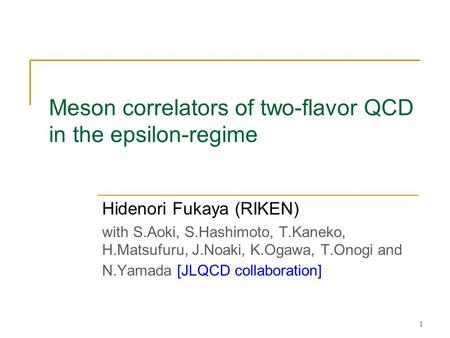 1 Meson correlators of two-flavor QCD in the epsilon-regime Hidenori Fukaya (RIKEN) with S.Aoki, S.Hashimoto, T.Kaneko, H.Matsufuru, J.Noaki, K.Ogawa,
