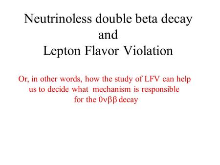 Neutrinoless double beta decay and Lepton Flavor Violation Or, in other words, how the study of LFV can help us to decide what mechanism is responsible.