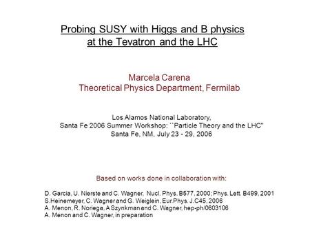 Probing SUSY with Higgs and B physics at the Tevatron and the LHC Marcela Carena Theoretical Physics Department, Fermilab D. Garcia, U. Nierste and C.