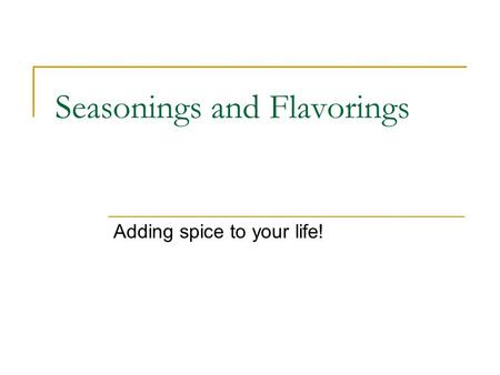 Seasonings and Flavorings Adding spice to your life!