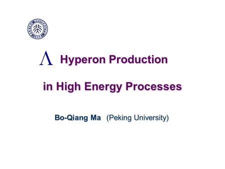 Hyperon Production in High Energy Processes Hyperon Production in High Energy Processes Bo-Qiang Ma (Peking University) Bo-Qiang Ma (Peking University)