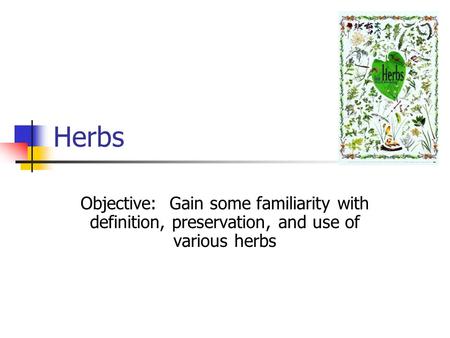 Herbs Objective: Gain some familiarity with definition, preservation, and use of various herbs.