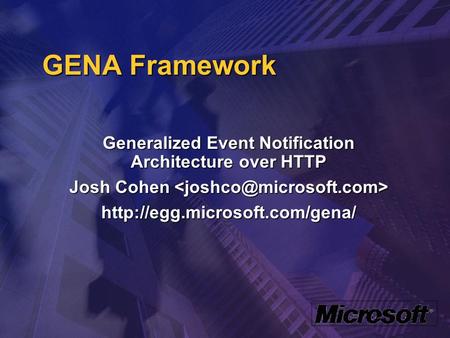 GENA Framework Generalized Event Notification Architecture over HTTP Josh Cohen Josh Cohen