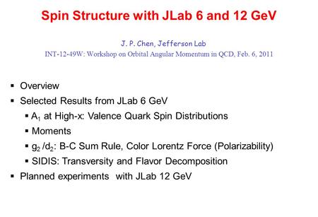 Spin Structure with JLab 6 and 12 GeV J. P. Chen, Jefferson Lab INT-12-49W: Workshop on Orbital Angular Momentum in QCD, Feb. 6, 2011  Overview  Selected.