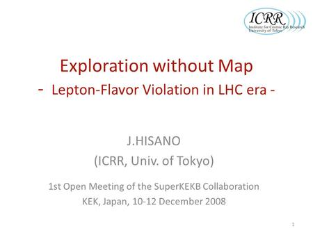 Exploration without Map - Lepton-Flavor Violation in LHC era - 1st Open Meeting of the SuperKEKB Collaboration KEK, Japan, 10-12 December 2008 J.HISANO.