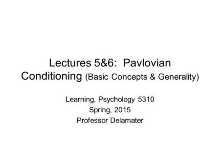 Lectures 5&6: Pavlovian Conditioning (Basic Concepts & Generality)