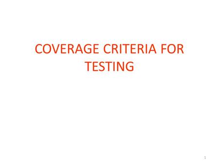 COVERAGE CRITERIA FOR TESTING 1. ill-defined terms in Testing  complete testing  exhaustive testing  full coverage Are poorly defined terms because.