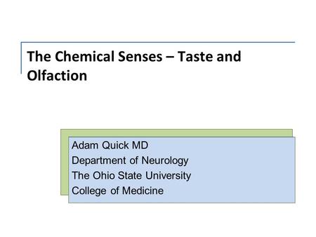 Adam Quick MD Department of Neurology The Ohio State University College of Medicine The Chemical Senses – Taste and Olfaction.