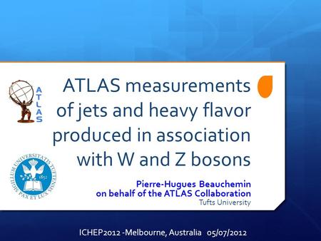 ATLAS measurements of jets and heavy flavor produced in association with W and Z bosons Pierre-Hugues Beauchemin on behalf of the ATLAS Collaboration Tufts.