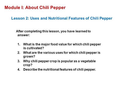 Module I: About Chili Pepper Lesson 2: Uses and Nutritional Features of Chili Pepper After completing this lesson, you have learned to answer: 1.What is.
