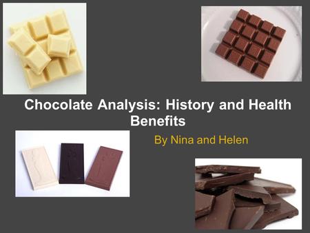 Chocolate Analysis: History and Health Benefits By Nina and Helen.