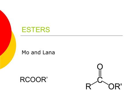 ESTERS Mo and Lana RCOOR’. Esters  Structure of ester:  4 th on priority list 1 st : Cations 2 nd : Carboxylic Acids 3 rd : Acid Anhydrides 4 th : Esters.