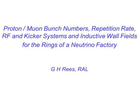Proton / Muon Bunch Numbers, Repetition Rate, RF and Kicker Systems and Inductive Wall Fields for the Rings of a Neutrino Factory G H Rees, RAL.