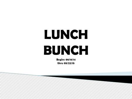 LUNCH BUNCH Begins 08/18/14 thru 05/22/15.  What is Lunch Bunch? ◦ Lunch Bunch is an Educational Enhancement Program used to help improve students’ academic.