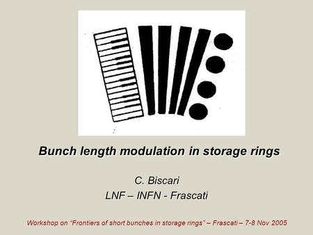 Bunch length modulation in storage rings C. Biscari LNF – INFN - Frascati Workshop on “Frontiers of short bunches in storage rings” – Frascati – 7-8 Nov.