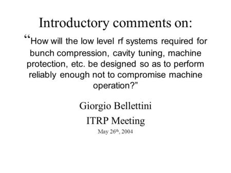 Introductory comments on: “ How will the low level rf systems required for bunch compression, cavity tuning, machine protection, etc. be designed so as.