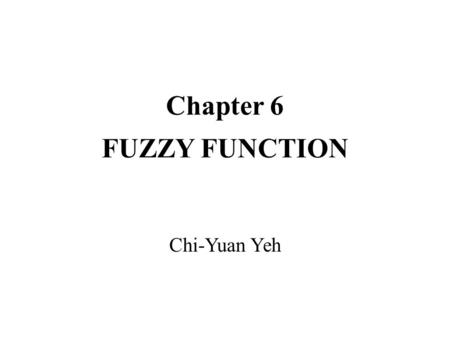 Chapter 6 FUZZY FUNCTION Chi-Yuan Yeh. Kinds of fuzzy function Crisp function with fuzzy constraint Fuzzy extension function which propagates the fuzziness.