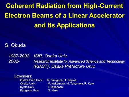 Coherent Radiation from High-Current Electron Beams of a Linear Accelerator and Its Applications S. Okuda 1987-2002 ISIR, Osaka Univ. 2002- Research Institute.