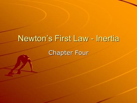 Newton’s First Law - Inertia Chapter Four. Aristotle on Motion Greek scientist – 400 BC Two types of Motion –Natural – Straight-up motion (smoke) or straight-down.
