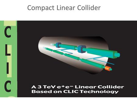 Compact Linear Collider. Overview The aim of the CLIC study is to investigate the feasibility of a high luminosity linear e-/e+ collider with a centre.