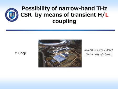 Possibility of narrow-band THz CSR by means of transient H/L coupling NewSUBARU, LASTI, University of Hyogo Y. Shoji.