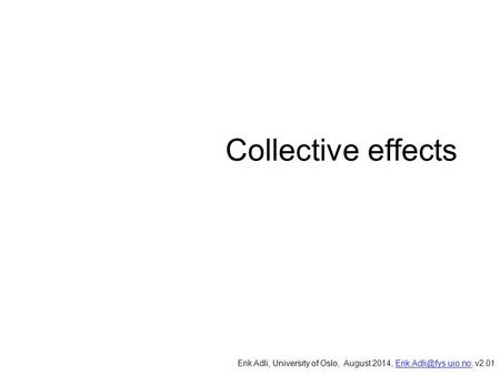 Collective effects Erik Adli, University of Oslo, August 2014, Erik.Adli@fys.uio.no, v2.01.