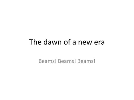 The dawn of a new era Beams! Beams! Beams!. The first results are in 16 bunch train – Qtot = 560 nC – Bbunch = 35 nC 32 bunch train – Qtot = 600 nC –