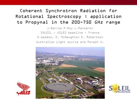 Coherent Synchrotron Radiation for Rotational Spectroscopy : application to Propynal in the 200-750 GHz range J.Barros P.Roy L.Manceron SOLEIL - AILES.