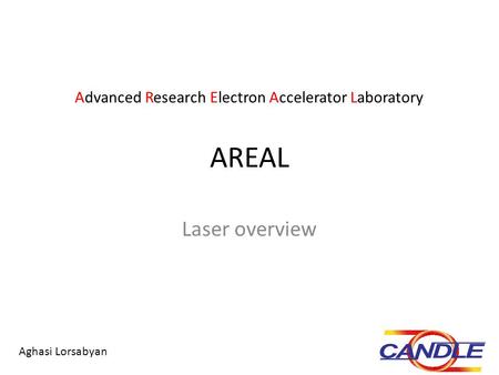 AREAL Laser overview Advanced Research Electron Accelerator Laboratory Aghasi Lorsabyan.